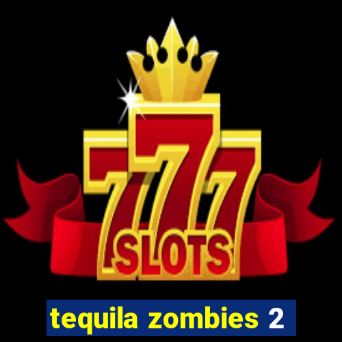 tequila zombies 2